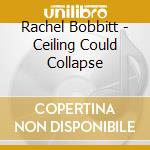 Rachel Bobbitt - Ceiling Could Collapse cd musicale
