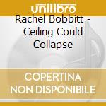 Rachel Bobbitt - Ceiling Could Collapse cd