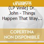 (LP Vinile) Dr. John - Things Happen That Way (Indie Exclusive Deluxe) lp vinile