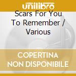 Scars For You To Remember / Various cd
