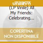 (LP Vinile) All My Friends: Celebrating The Songs & / Various (4 Lp) vinile