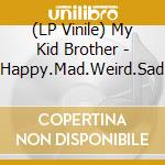 (LP Vinile) My Kid Brother - Happy.Mad.Weird.Sad lp vinile