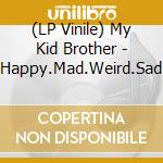 (LP Vinile) My Kid Brother - Happy.Mad.Weird.Sad vinile