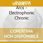 Arcs - Electrophonic Chronic cd musicale