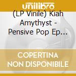 (LP Vinile) Kiah Amythyst - Pensive Pop Ep (Rsd 2023) lp vinile