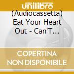 (Audiocassetta) Eat Your Heart Out - Can'T Stay Forever (Indie Exclusive Cassette) cd