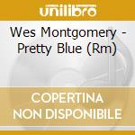 Wes Montgomery - Pretty Blue (Rm) cd musicale di Wes Montgomery