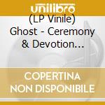 (LP Vinile) Ghost - Ceremony & Devotion (Indie Exclusive Re-Issue Lp) vinile
