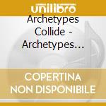 Archetypes Collide - Archetypes Collide cd