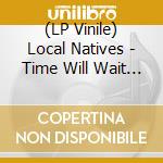 (LP Vinile) Local Natives - Time Will Wait For No One lp vinile