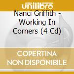 Nanci Griffith - Working In Corners (4 Cd) cd