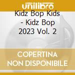 Kidz Bop Kids - Kidz Bop 2023 Vol. 2 cd musicale