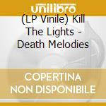 (LP Vinile) Kill The Lights - Death Melodies vinile