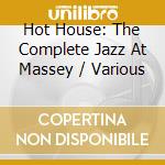 Hot House: The Complete Jazz At Massey / Various cd