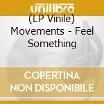 (LP Vinile) Movements - Feel Something vinile