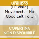 (LP Vinile) Movements - No Good Left To Give vinile