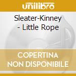 Sleater-Kinney - Little Rope cd musicale
