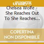 Chelsea Wolfe - She Reaches Out To She Reaches Out To She cd