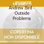 Andrew Bird - Outside Problems cd musicale