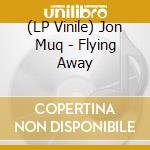 (LP Vinile) Jon Muq - Flying Away vinile