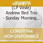 (LP Vinile) Andrew Bird Trio - Sunday Morning Put On lp vinile