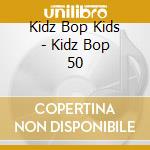 Kidz Bop Kids - Kidz Bop 50 cd