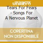 Tears For Fears - Songs For A Nervous Planet cd