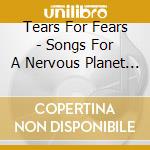 Tears For Fears - Songs For A Nervous Planet (2 Cd) cd