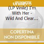 (LP Vinile) I'm With Her - Wild And Clear And Blue (Blue Blends Vinyl) vinile