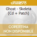 Ghost - Skeleta (Cd + Patch) cd