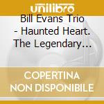 Bill Evans Trio - Haunted Heart. The Legendary Riverside Studio Recordings cd