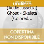 (Audiocassetta) Ghost - Skeleta (Colored Shell) cd