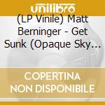 (LP Vinile) Matt Berninger - Get Sunk (Opaque Sky Blue Vinyl) vinile