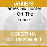 James Six Hunter - Off The Fence cd