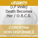 (LP Vinile) Death Becomes Her / O.B.C.R. vinile