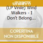 (LP Vinile) Wind Walkers - I Don't Belong Here vinile