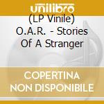 (LP Vinile) O.A.R. - Stories Of A Stranger vinile