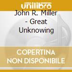 John R. Miller - Great Unknowing cd