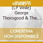 (LP Vinile) George Thorogood & The Destroyers - Baddest Show On Earth: Greatest Hits Live vinile
