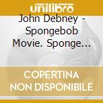 John Debney - Spongebob Movie. Sponge Out Of Water - O.S.T. cd