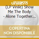 (LP Vinile) Show Me The Body - Alone Together (Indie Exclusive) (Silver Vinyl) vinile