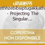 Eximperituserqethhzebibsiptugakkathsulweliarzaxulm - Projecting The Singular Emission cd