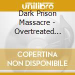 Dark Prison Massacre - Overtreated Cause Opposited cd