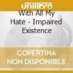 With All My Hate - Impaired Existence cd