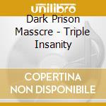 Dark Prison Masscre - Triple Insanity cd