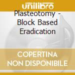 Plasteotomy - Block Based Eradication
