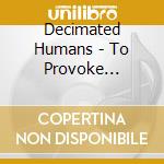 Decimated Humans - To Provoke Genocide cd