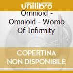 Omnioid - Omnioid - Womb Of Infirmity cd musicale di Omnioid