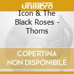 Icon & The Black Roses - Thorns cd musicale di Icon & The Black Roses