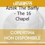 Aztek The Barfly - The 16 Chapel cd
